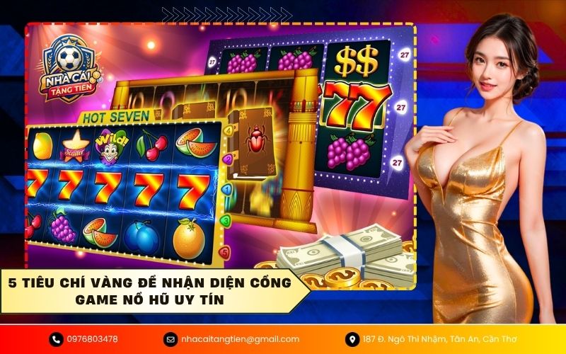 5 Tiêu chí vàng để nhận diện cổng game nổ hũ uy tín
