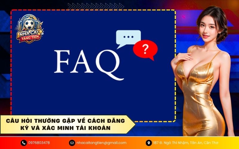 Câu hỏi thường gặp về cách đăng ký và xác minh tài khoản