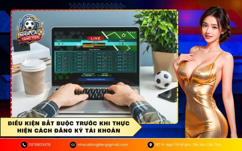 Điều kiện bắt buộc trước khi thực hiện cách đăng ký tài khoản