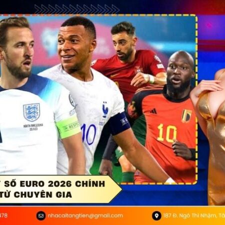 Dự đoán tỷ số Euro 2026 chính xác từ chuyên gia
