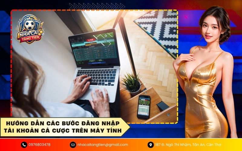 Hướng dẫn các bước đăng nhập tài khoản cá cược trên máy tính