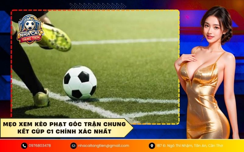 Mẹo xem kèo phạt góc trận chung kết Cúp C1 chính xác nhất