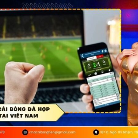 Các nhà cái bóng đá hợp pháp tại Việt Nam