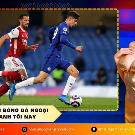 Nhận định bóng đá Ngoại Hạng Anh tối nay