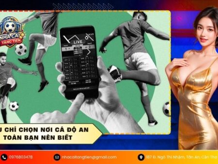 Tiêu chí chọn nơi cá độ an toàn bạn nên biết