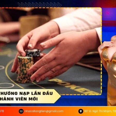 Lịch tặng thưởng nạp lần đầu cho thành viên mới