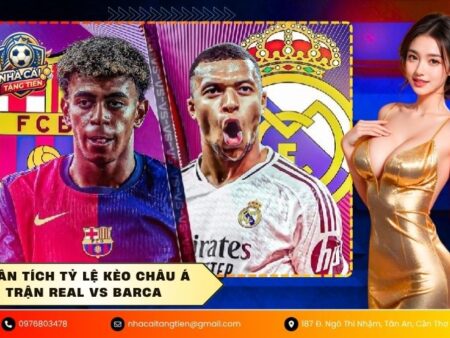 Phân tích tỷ lệ kèo châu Á trận Real vs Barca