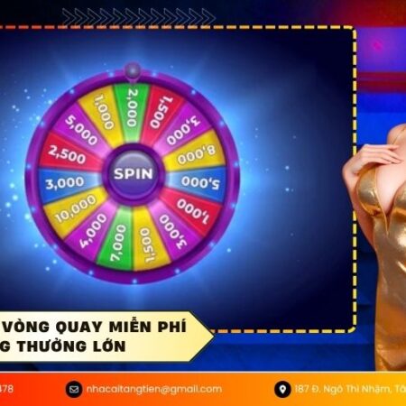 Cách nhận vòng quay miễn phí trúng thưởng lớn