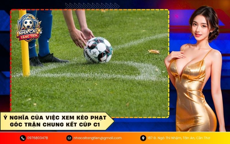 Ý nghĩa của việc xem kèo phạt góc trận chung kết Cúp C1