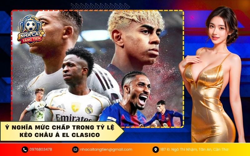 Ý nghĩa mức chấp trong tỷ lệ kèo châu Á El Clasico