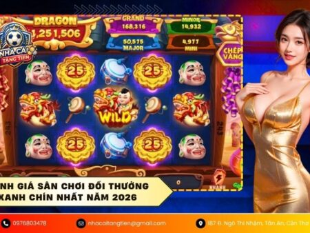 Đánh giá sân chơi đổi thưởng xanh chín nhất năm 2026