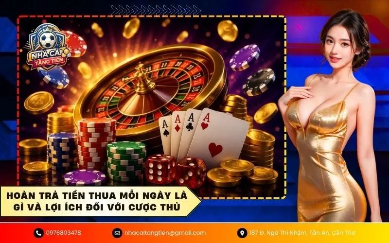 Hoàn trả tiền thua mỗi ngày là gì và lợi ích đối với cược thủ